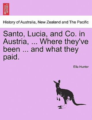 Knjiga Santo, Lucia, and Co. in Austria, ... Where They've Been ... and What They Paid. Ella Hunter