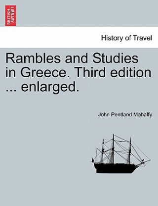 Könyv Rambles and Studies in Greece. Third Edition ... Enlarged. Mahaffy
