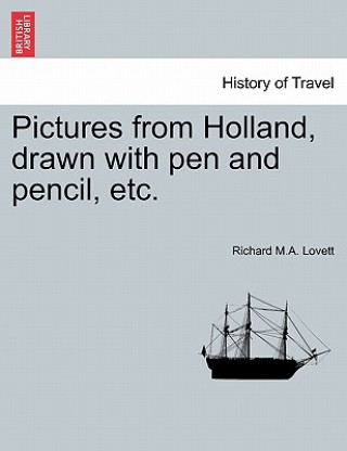 Kniha Pictures from Holland, Drawn with Pen and Pencil, Etc. Richard M a Lovett