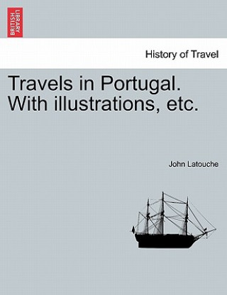 Książka Travels in Portugal. with Illustrations, Etc. John Latouche