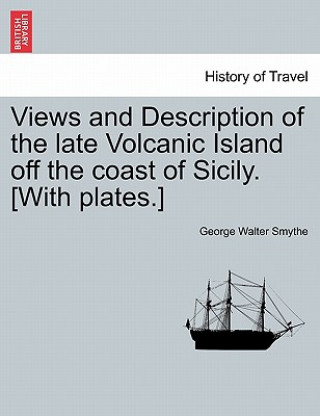 Книга Views and Description of the Late Volcanic Island Off the Coast of Sicily. [With Plates.] George Walter Smythe