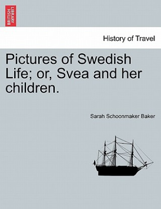 Kniha Pictures of Swedish Life; Or, Svea and Her Children. Sarah Schoonmaker Baker