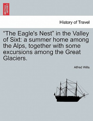 Knjiga Eagle's Nest in the Valley of Sixt Alfred Wills