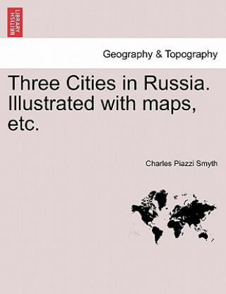 Carte Three Cities in Russia. Illustrated with maps, etc. Charles Piazzi Smyth