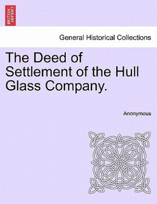 Könyv Deed of Settlement of the Hull Glass Company. Anonymous