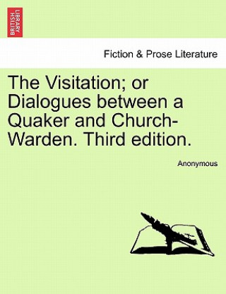 Książka Visitation; Or Dialogues Between a Quaker and Church-Warden. Third Edition. Anonymous