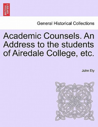 Carte Academic Counsels. an Address to the Students of Airedale College, Etc. John Ely