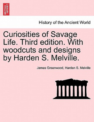 Książka Curiosities of Savage Life. Third Edition. with Woodcuts and Designs by Harden S. Melville. Harden S Melville