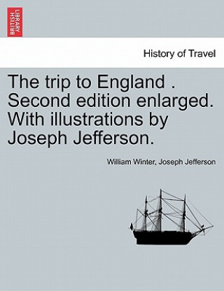 Könyv Trip to England . Second Edition Enlarged. with Illustrations by Joseph Jefferson. Joseph Jefferson