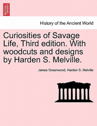 Kniha Curiosities of Savage Life, Third Edition. with Woodcuts and Designs by Harden S. Melville. Harden S Melville