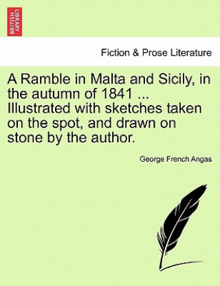 Livre Ramble in Malta and Sicily, in the Autumn of 1841 ... Illustrated with Sketches Taken on the Spot, and Drawn on Stone by the Author. George French Angas