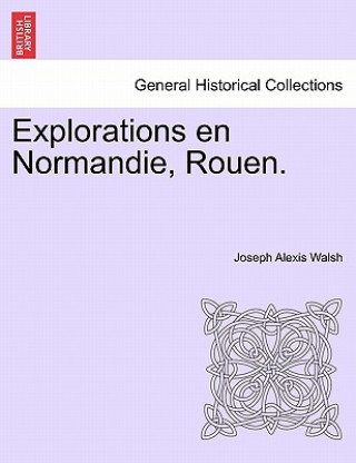 Libro Explorations En Normandie, Rouen. Joseph Alexis Walsh