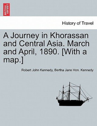 Könyv Journey in Khorassan and Central Asia. March and April, 1890. [With a Map.] Bertha Jane Hon Kennedy