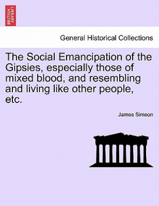 Libro Social Emancipation of the Gipsies, Especially Those of Mixed Blood, and Resembling and Living Like Other People, Etc. James Simson