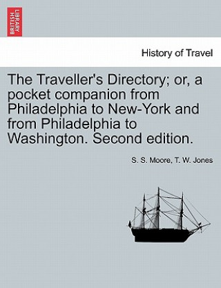 Kniha Traveller's Directory; Or, a Pocket Companion from Philadelphia to New-York and from Philadelphia to Washington. Second Edition. T W Jones