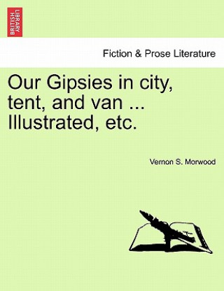 Kniha Our Gipsies in City, Tent, and Van ... Illustrated, Etc. Vernon S Morwood