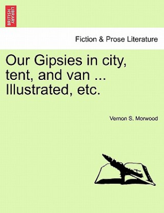 Książka Our Gipsies in City, Tent, and Van ... Illustrated, Etc. Vernon S Morwood