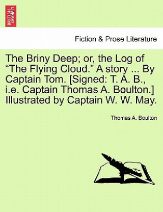 Libro Briny Deep; Or, the Log of the Flying Cloud. a Story ... by Captain Tom. [Signed Thomas A Boulton