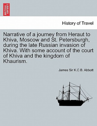 Carte Narrative of a Journey from Heraut to Khiva, Moscow and St. Petersburgh, During the Late Russian Invasion of Khiva. with Some Account of the Court of James Sir K C B Abbott