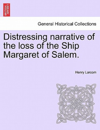 Carte Distressing Narrative of the Loss of the Ship Margaret of Salem. Henry Larcom