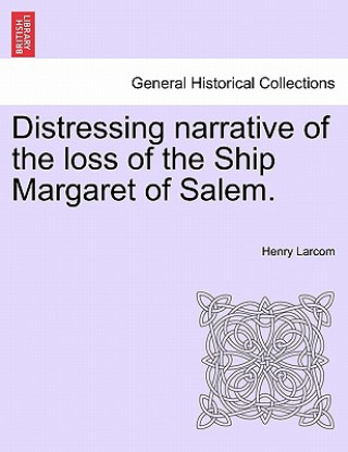 Buch Distressing Narrative of the Loss of the Ship Margaret of Salem. Henry Larcom