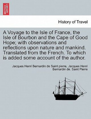 Książka Voyage to the Isle of France, the Isle of Bourbon and the Cape of Good Hope; With Observations and Reflections Upon Nature and Mankind. Translated fro Jacques Henri Bernardin De Saint Pierre