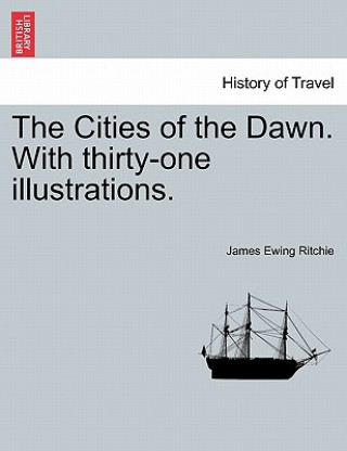 Kniha Cities of the Dawn. with Thirty-One Illustrations. James Ewing Ritchie