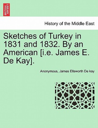 Kniha Sketches of Turkey in 1831 and 1832. by an American [I.E. James E. de Kay]. James Ellsworth De Kay