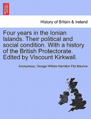 Könyv Four Years in the Ionian Islands. Their Political and Social Condition. with a History of the British Protectorate. Edited by Viscount Kirkwall. Vol. George William Hamilton Fitz Maurice