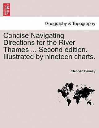 Książka Concise Navigating Directions for the River Thames ... Second Edition. Illustrated by Nineteen Charts. Stephen Penney