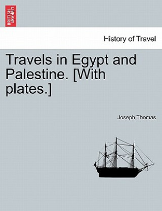 Könyv Travels in Egypt and Palestine. [With Plates.] Joseph Thomas