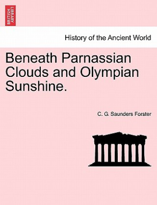 Kniha Beneath Parnassian Clouds and Olympian Sunshine. C G Saunders Forster