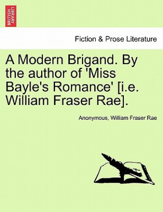 Kniha Modern Brigand. by the Author of 'Miss Bayle's Romance' [I.E. William Fraser Rae]. William Fraser Rae