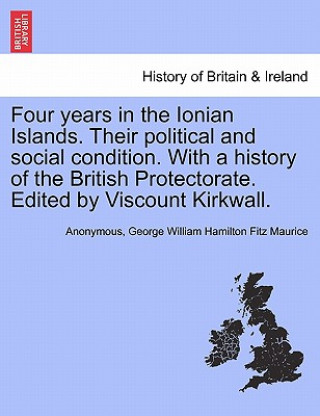 Βιβλίο Four Years in the Ionian Islands. Their Political and Social Condition. with a History of the British Protectorate. Edited by Viscount Kirkwall. Anonymous