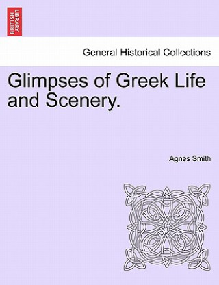 Könyv Glimpses of Greek Life and Scenery. Dr Agnes Smith