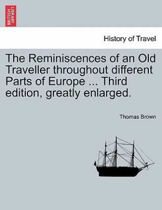 Książka Reminiscences of an Old Traveller Throughout Different Parts of Europe ... Third Edition, Greatly Enlarged. Thomas Brown