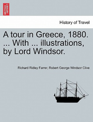 Kniha Tour in Greece, 1880. ... with ... Illustrations, by Lord Windsor. Robert George Windsor Clive