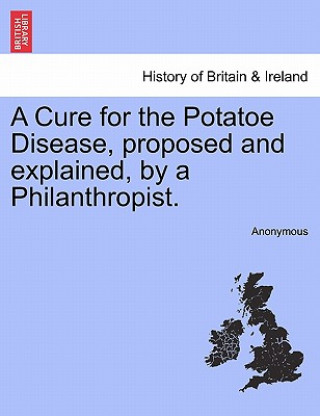 Kniha Cure for the Potatoe Disease, Proposed and Explained, by a Philanthropist. Anonymous