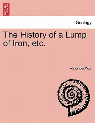 Carte History of a Lump of Iron, Etc. Alexander Watt