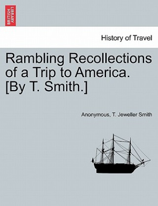 Kniha Rambling Recollections of a Trip to America. [by T. Smith.] T Jeweller Smith