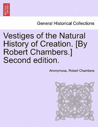Carte Vestiges of the Natural History of Creation. [By Robert Chambers.] Third Edition. Robert Chambers