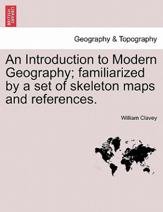Carte Introduction to Modern Geography; Familiarized by a Set of Skeleton Maps and References. William Clavey