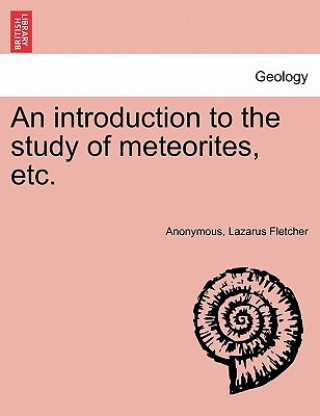 Carte Introduction to the Study of Meteorites, Etc. Lazarus Fletcher