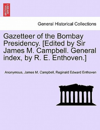 Buch Gazetteer of the Bombay Presidency. [Edited by Sir James M. Campbell. General Index, by R. E. Enthoven.] Reginald Edward Enthoven