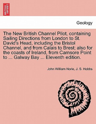 Carte New British Channel Pilot, Containing Sailing Directions from London to St. David's Head, Including the Bristol Channel, and from Calais to Brest; Als John William Norie