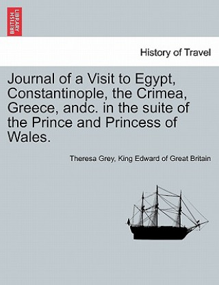 Carte Journal of a Visit to Egypt, Constantinople, the Crimea, Greece, Andc. in the Suite of the Prince and Princess of Wales. King Edward of Great Britain