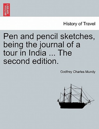 Book Pen and Pencil Sketches, Being the Journal of a Tour in India ... the Second Edition. Godfrey Charles Mundy