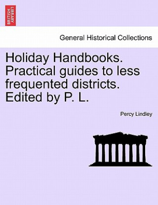 Książka Holiday Handbooks. Practical Guides to Less Frequented Districts. Edited by P. L. Percy Lindley