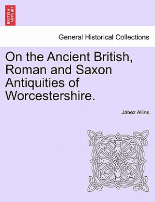 Carte On the Ancient British, Roman and Saxon Antiquities of Worcestershire. Jabez Allies
