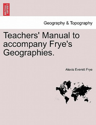 Carte Teachers' Manual to Accompany Frye's Geographies. Alexis Everett Frye